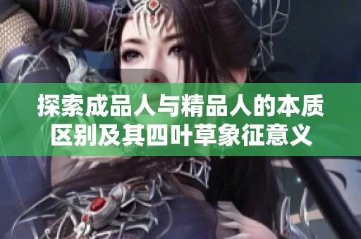 探索成品人与精品人的本质区别及其四叶草象征意义