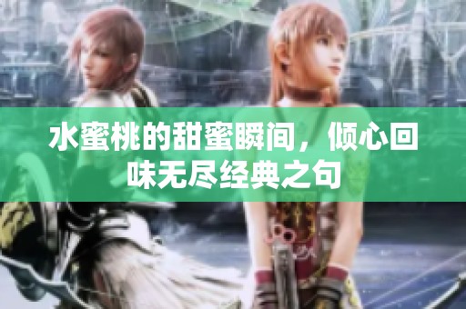 水蜜桃的甜蜜瞬间，倾心回味无尽经典之句