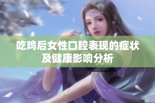 吃鸡后女性口腔表现的症状及健康影响分析