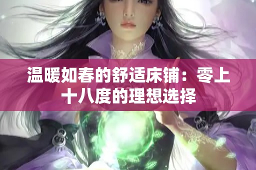 温暖如春的舒适床铺：零上十八度的理想选择