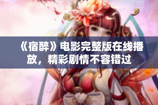 《宿醉》电影完整版在线播放，精彩剧情不容错过