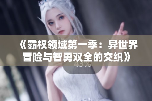 《霸权领域第一季：异世界冒险与智勇双全的交织》