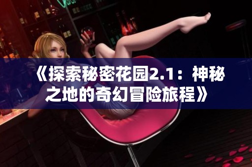 《探索秘密花园2.1：神秘之地的奇幻冒险旅程》