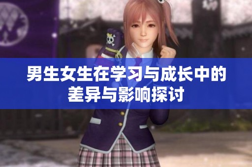 男生女生在学习与成长中的差异与影响探讨