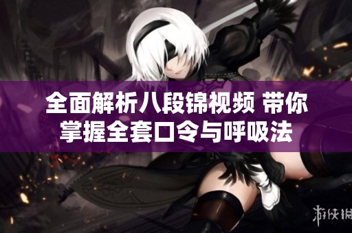全面解析八段锦视频 带你掌握全套口令与呼吸法