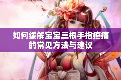 如何缓解宝宝三根手指疼痛的常见方法与建议