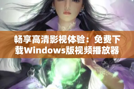 畅享高清影视体验：免费下载Windows版视频播放器
