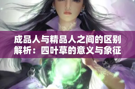 成品人与精品人之间的区别解析：四叶草的意义与象征