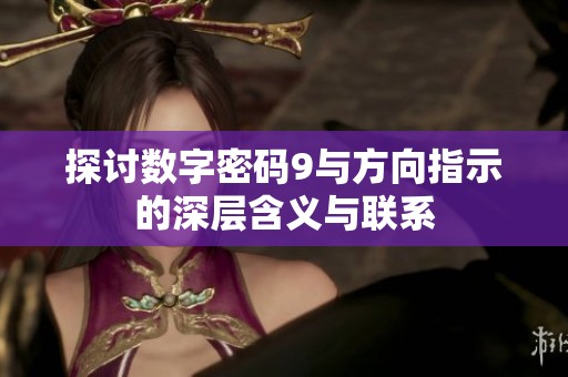 探讨数字密码9与方向指示的深层含义与联系