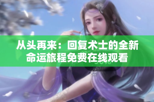 从头再来：回复术士的全新命运旅程免费在线观看