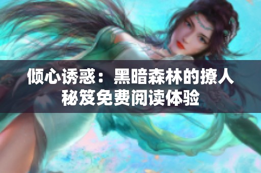 倾心诱惑：黑暗森林的撩人秘笈免费阅读体验