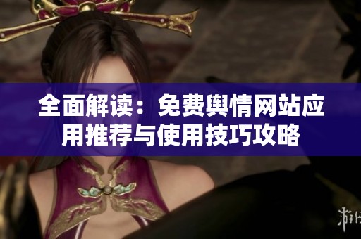 全面解读：免费舆情网站应用推荐与使用技巧攻略