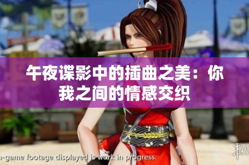 午夜谍影中的插曲之美：你我之间的情感交织