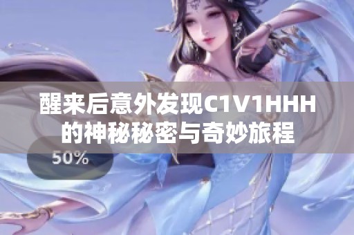 醒来后意外发现C1V1HHH的神秘秘密与奇妙旅程