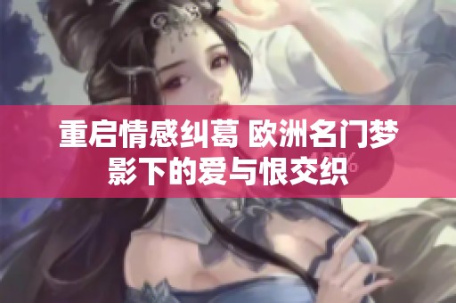重启情感纠葛 欧洲名门梦影下的爱与恨交织