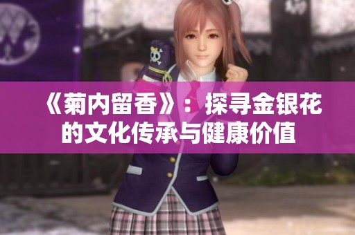 《菊内留香》：探寻金银花的文化传承与健康价值