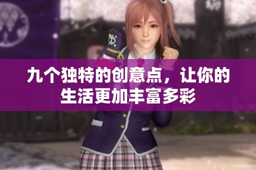 九个独特的创意点，让你的生活更加丰富多彩