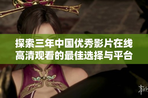 探索三年中国优秀影片在线高清观看的最佳选择与平台推荐