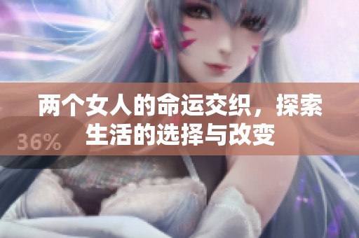 两个女人的命运交织，探索生活的选择与改变