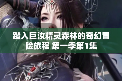 踏入巨汝精灵森林的奇幻冒险旅程 第一季第1集