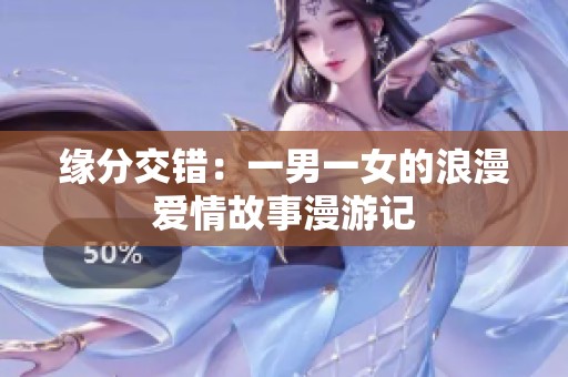缘分交错：一男一女的浪漫爱情故事漫游记