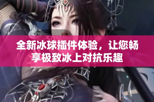 全新冰球插件体验，让您畅享极致冰上对抗乐趣