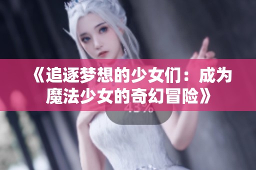 《追逐梦想的少女们：成为魔法少女的奇幻冒险》