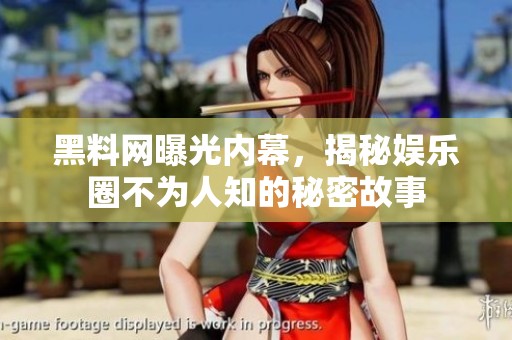 黑料网曝光内幕，揭秘娱乐圈不为人知的秘密故事