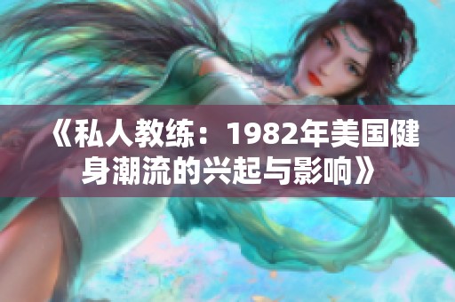 《私人教练：1982年美国健身潮流的兴起与影响》