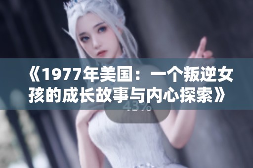 《1977年美国：一个叛逆女孩的成长故事与内心探索》