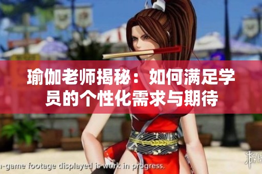 瑜伽老师揭秘：如何满足学员的个性化需求与期待