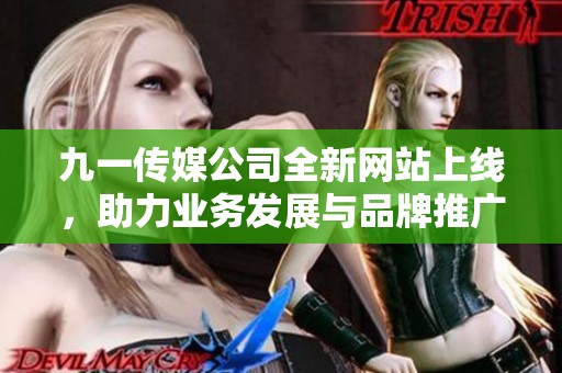 九一传媒公司全新网站上线，助力业务发展与品牌推广