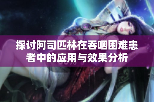 探讨阿司匹林在吞咽困难患者中的应用与效果分析