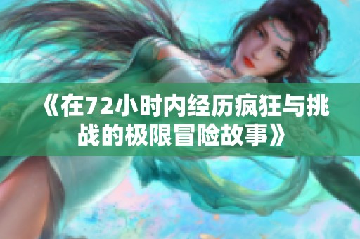 《在72小时内经历疯狂与挑战的极限冒险故事》