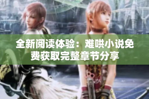 全新阅读体验：难哄小说免费获取完整章节分享
