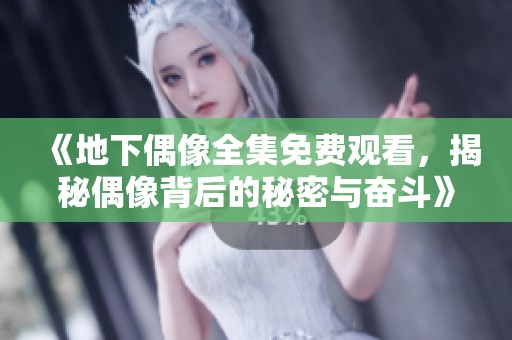《地下偶像全集免费观看，揭秘偶像背后的秘密与奋斗》