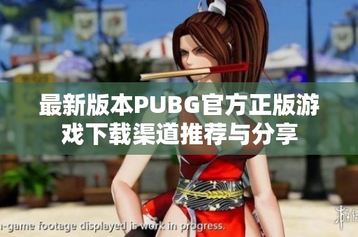 最新版本PUBG官方正版游戏下载渠道推荐与分享