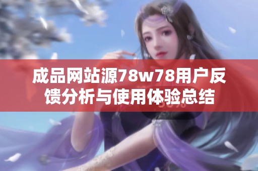 成品网站源78w78用户反馈分析与使用体验总结