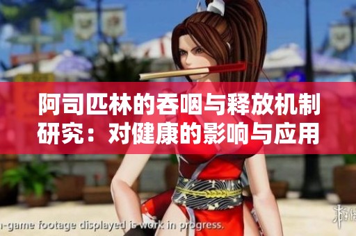 阿司匹林的吞咽与释放机制研究：对健康的影响与应用探讨