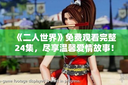 《二人世界》免费观看完整24集，尽享温馨爱情故事！