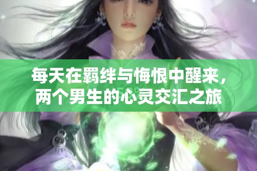 每天在羁绊与悔恨中醒来，两个男生的心灵交汇之旅