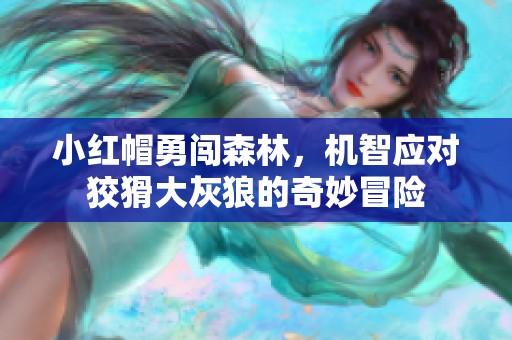 小红帽勇闯森林，机智应对狡猾大灰狼的奇妙冒险