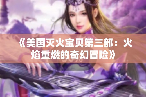 《美国灭火宝贝第三部：火焰重燃的奇幻冒险》