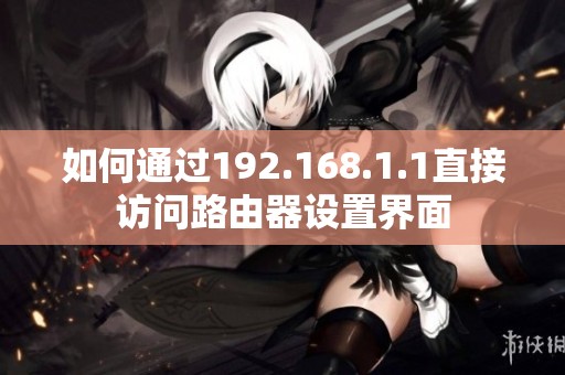 如何通过192.168.1.1直接访问路由器设置界面