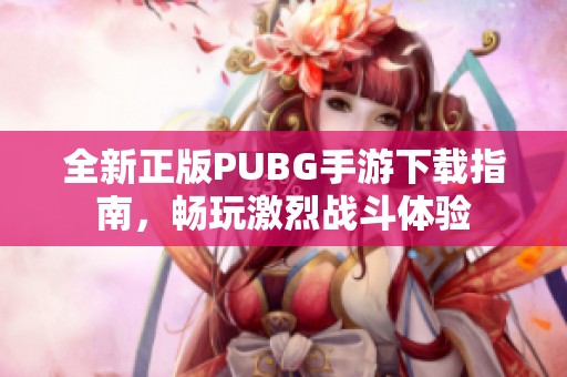全新正版PUBG手游下载指南，畅玩激烈战斗体验