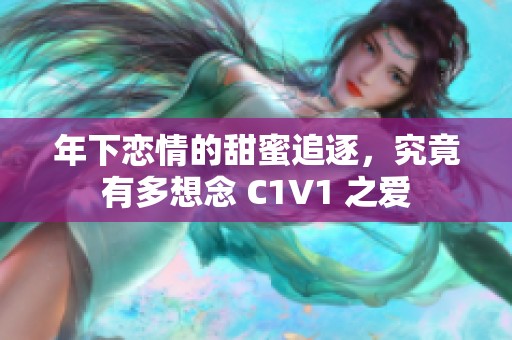 年下恋情的甜蜜追逐，究竟有多想念 C1V1 之爱