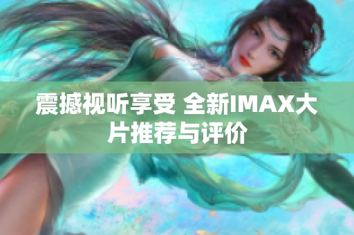 震撼视听享受 全新IMAX大片推荐与评价