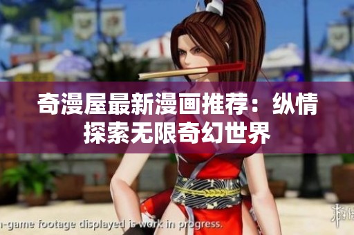 奇漫屋最新漫画推荐：纵情探索无限奇幻世界