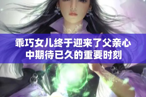 乖巧女儿终于迎来了父亲心中期待已久的重要时刻