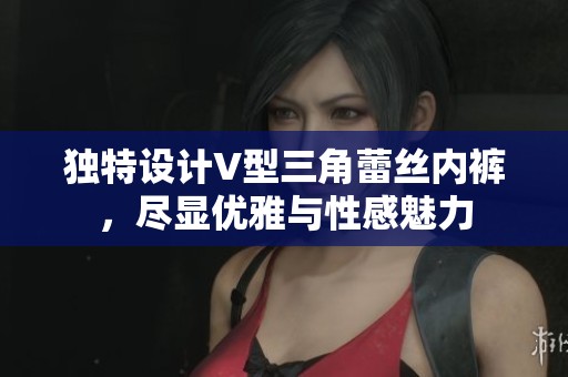 独特设计V型三角蕾丝内裤，尽显优雅与性感魅力